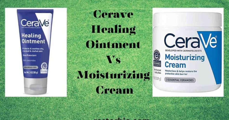 Cerave Healing Ointment Vs Moisturizing Cream