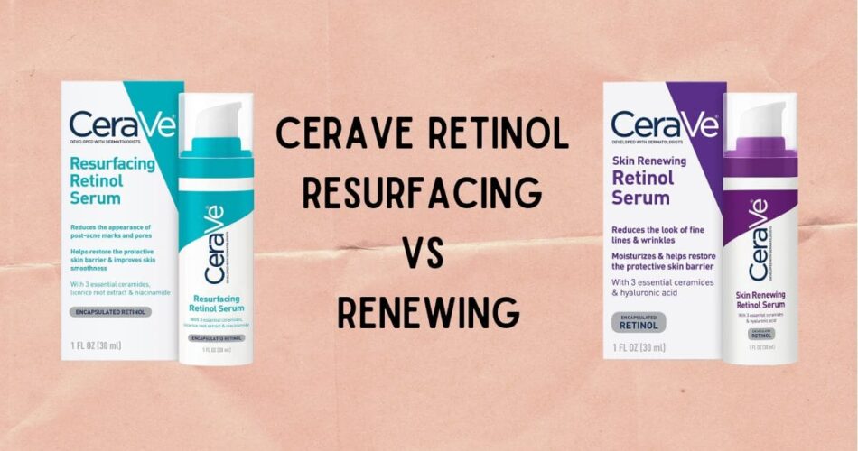 Cerave Retinol Resurfacing Vs Renewing Restore Skin and Hair with